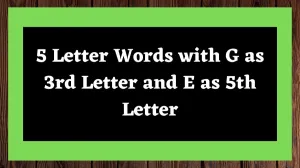 5 Letter Words with G as 3rd Letter and E as 5th Letter All Words List