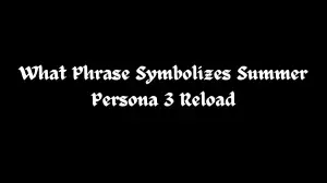 What Phrase Symbolizes Summer Persona 3 Reload? Class Room Answer