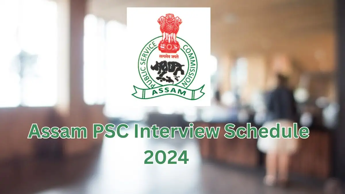 Assam PSC Interview Schedule 2024, Check out the Details of the Interview Date, Timing, and More