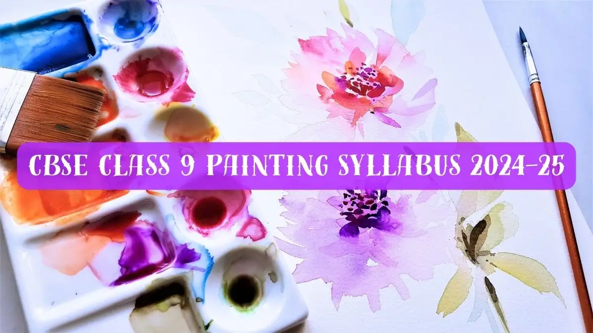 CBSE Class 9 Painting Syllabus 2024-25 Download the PDF Here