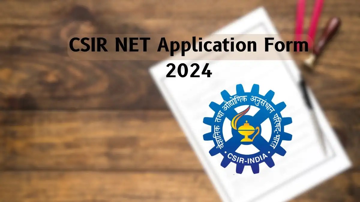 CSIR NET Application Form 2024, Eligibility Criteria, Application Fee, and More