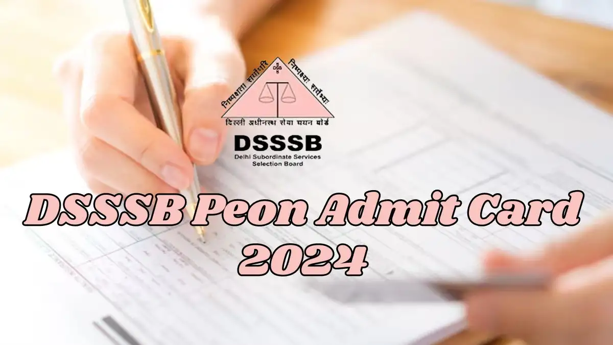 DSSSB Peon Admit Card 2024, Exam Pattern, Selection Process, How to Download, and More