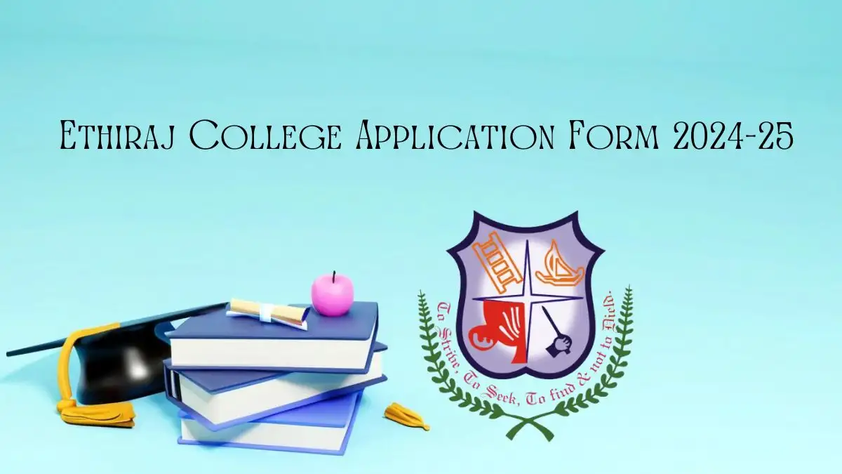 Ethiraj College application form 2024-25 Check Eligibility Criteria and Application Process For UG and PG Courses