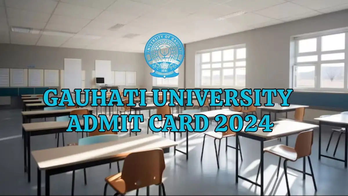 Gauhati University Admit Card 2024 is Out Now, Download the Admit Card at gauhati.ac.in