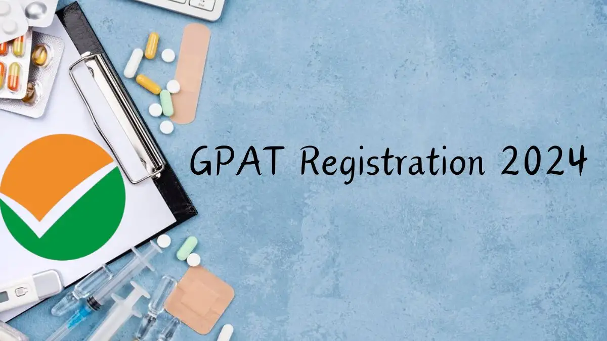 GPAT Registration 2024: Eligibility Criteria, Last Date to Apply