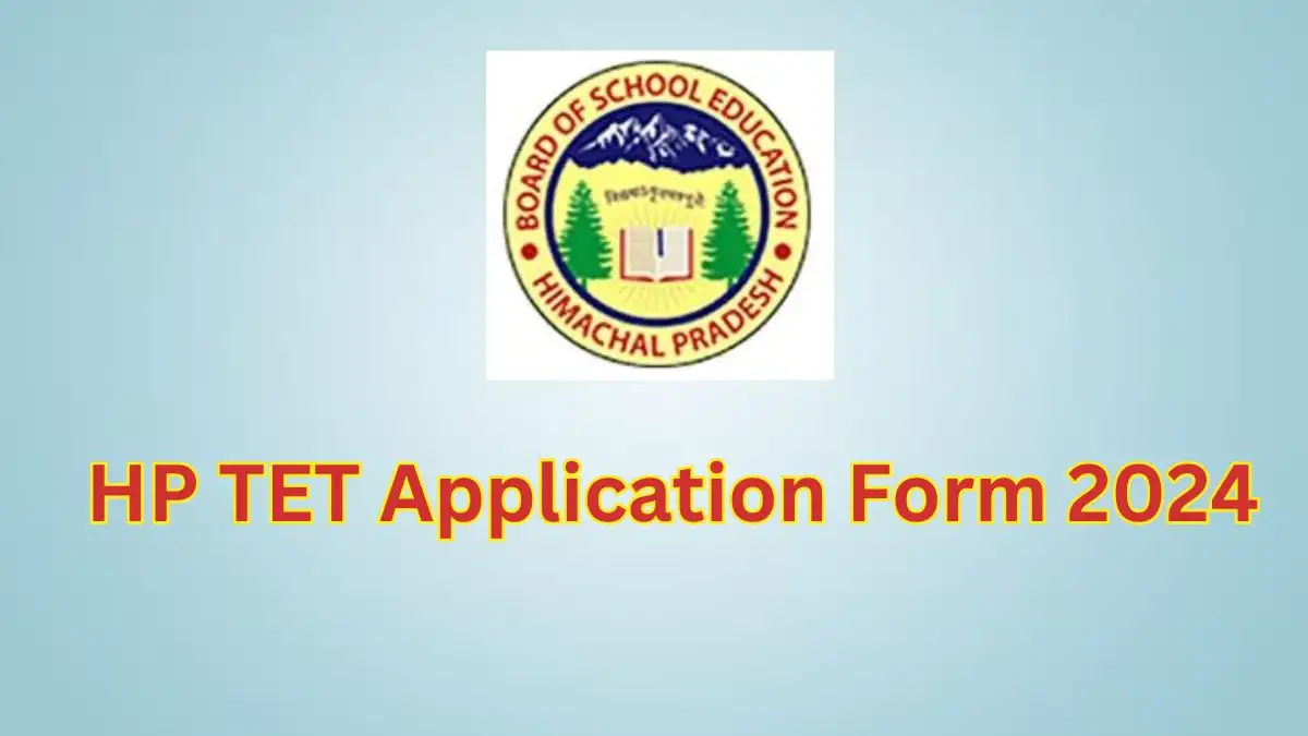 HP TET Application Form 2024, Check Important Dates, Application Fee, How to Fill Application Form, and More