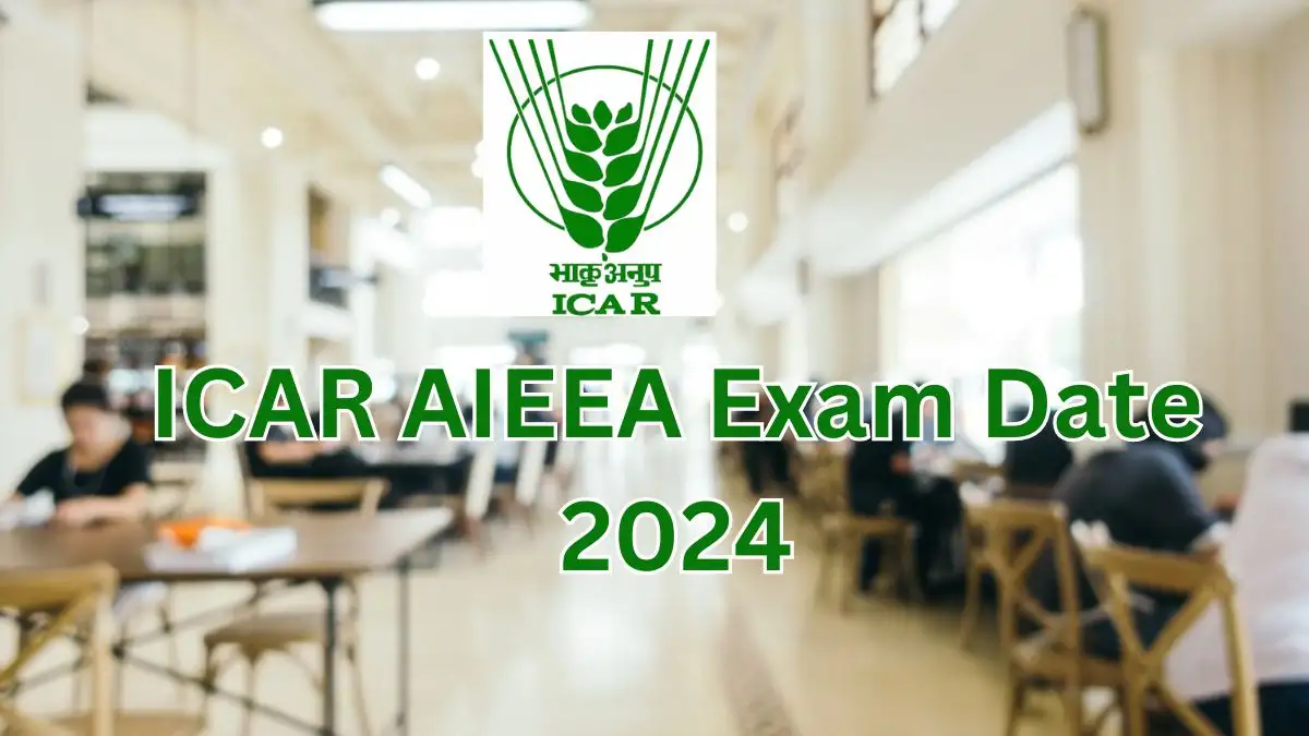 ICAR AIEEA Exam Date 2024, Eligibility, Exam Pattern, Admit Card Details, and More