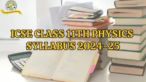 ICSE Class 11th Physics Syllabus 2024-25, Check How to Download the Syllabus PDF from cisce.org