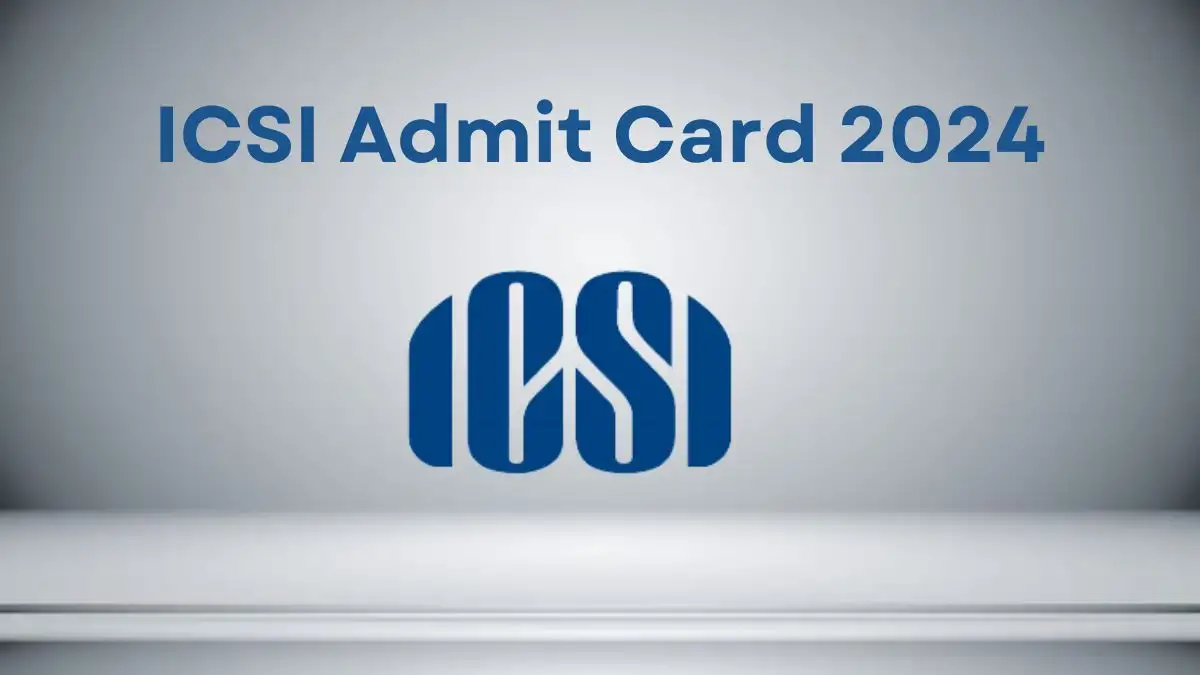 ICSI Admit Card 2024 Released For Professional and Executive Exam Download the Admit Card at icsi.indiaeducation.net