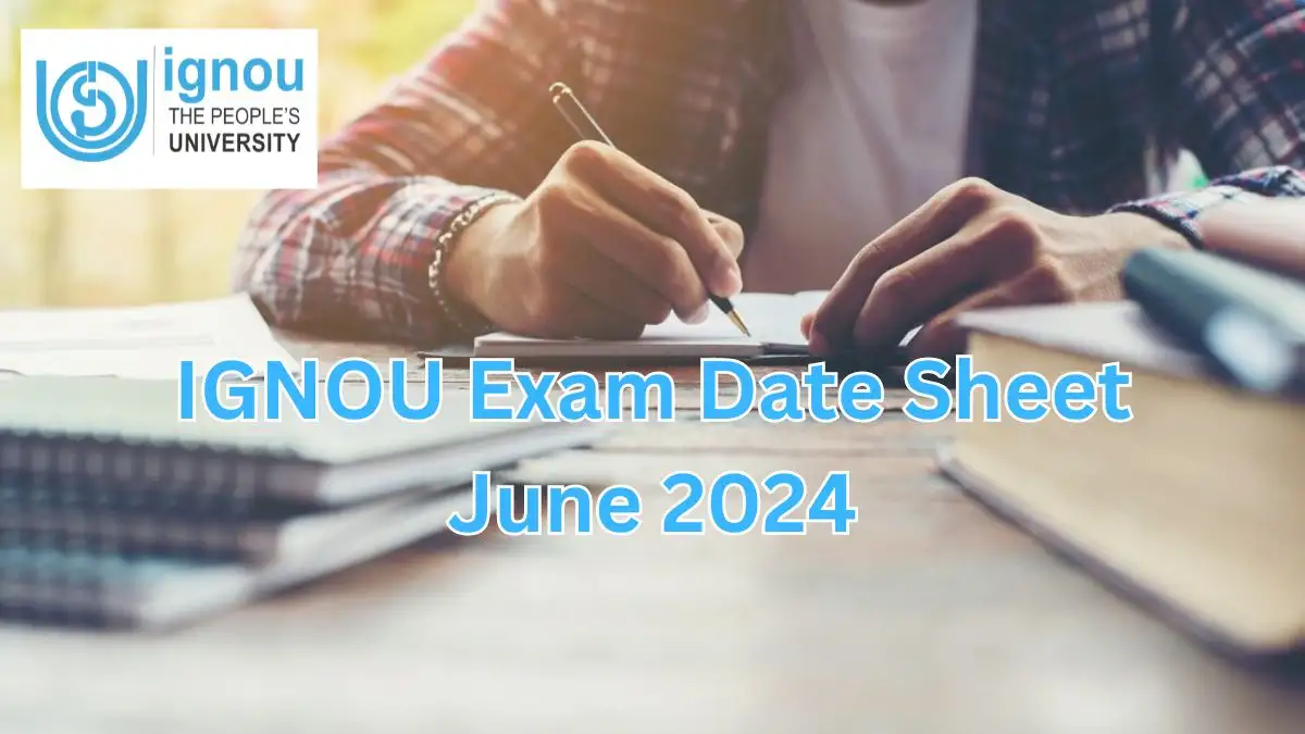 IGNOU Exam Date Sheet June 2024, Check How to Download Date Sheet, Exam Fees, Hall Ticket, and More