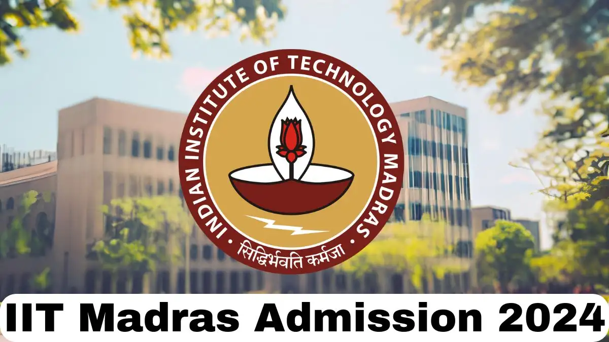 IIT Madras Admission 2024, Fees, and Admission Process 