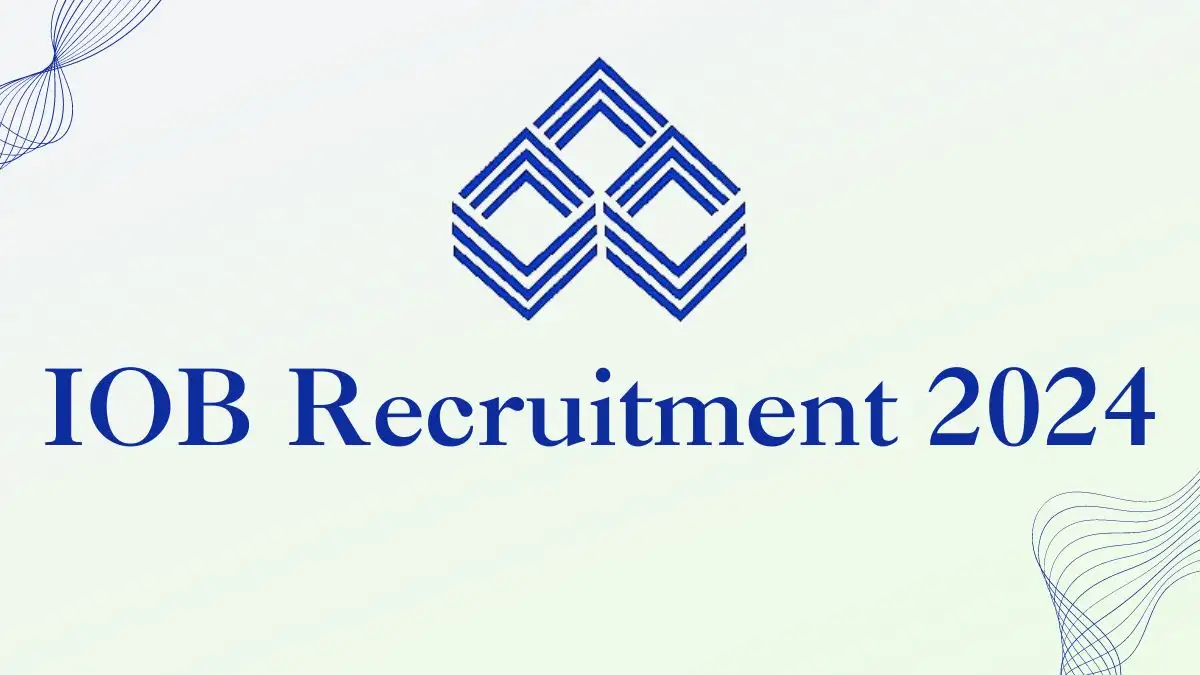 IOB Recruitment 2024 For Office Assistant, Attender, More Vacancies, Check Qualification, Age, Selection Process and How to Apply