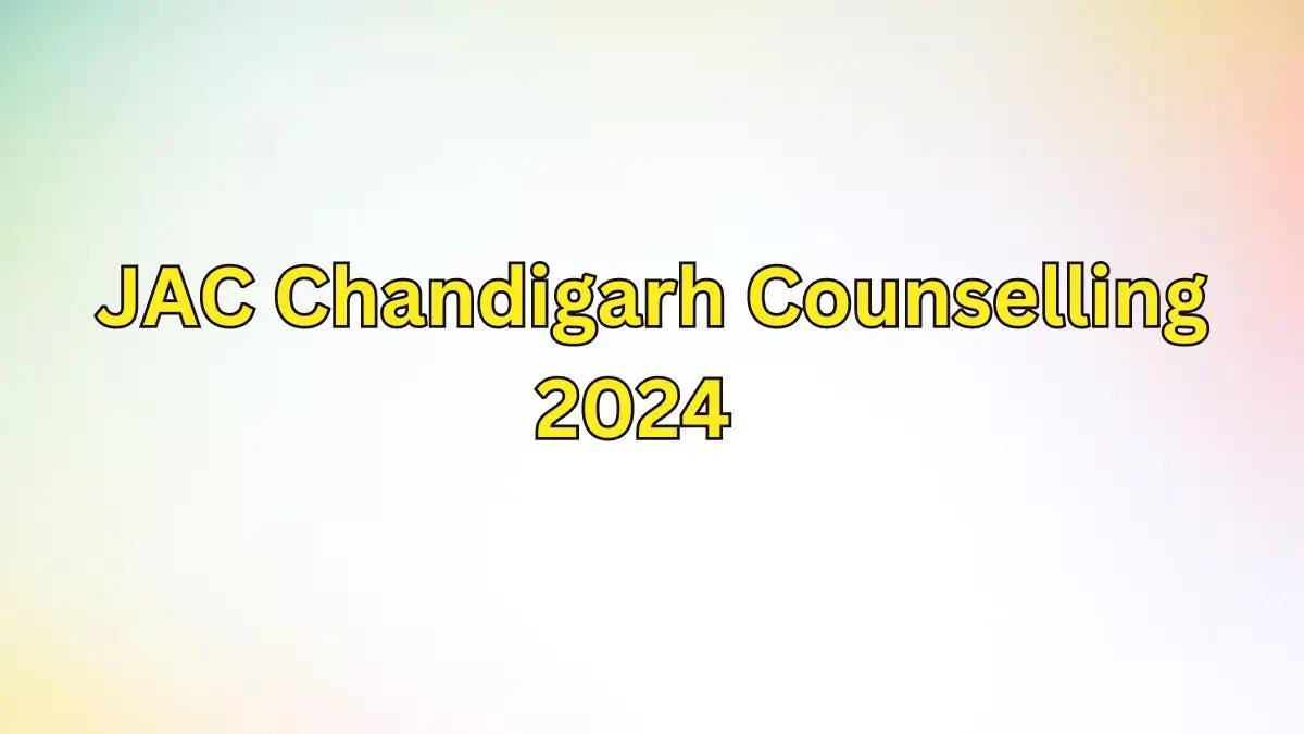 JAC Chandigarh Counselling 2024, Check Out the Details of Eligibility, Schedule of Counselling, Important Dates