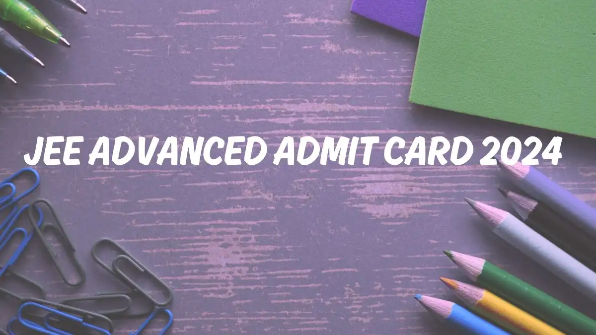JEE Advanced Admit Card 2024 to be Out on May 17 Download the Admit Card at jeeadv.ac.in
