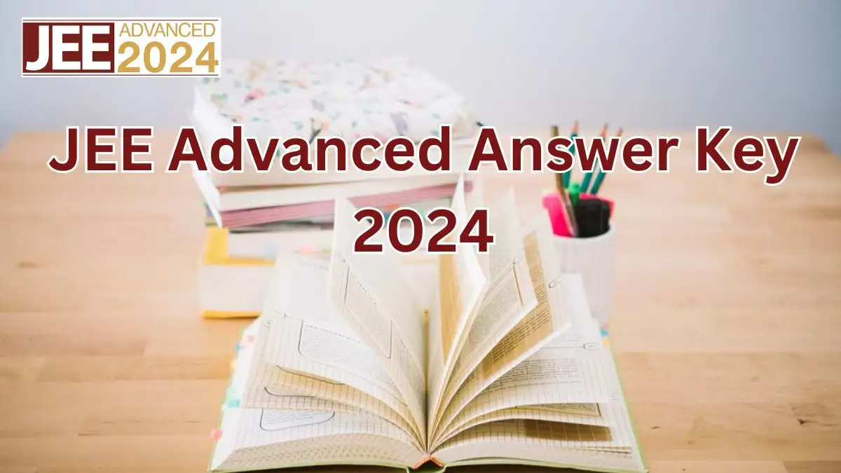 Jee Advanced Answer Key 2024, Check Details of Important Dates, Scheme of Marking, and How to Download Answer Key?