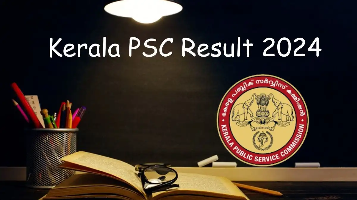 Kerala PSC Result 2024 Check Out the Results on the Official Website, www.keralapsc.gov.in.