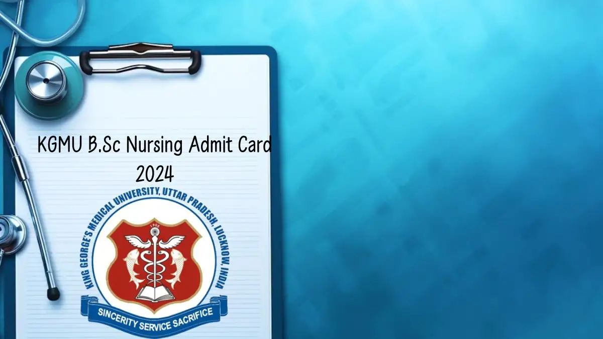 KGMU B.Sc Nursing Admit Card 2024 Direct Link to Download the Admit Card