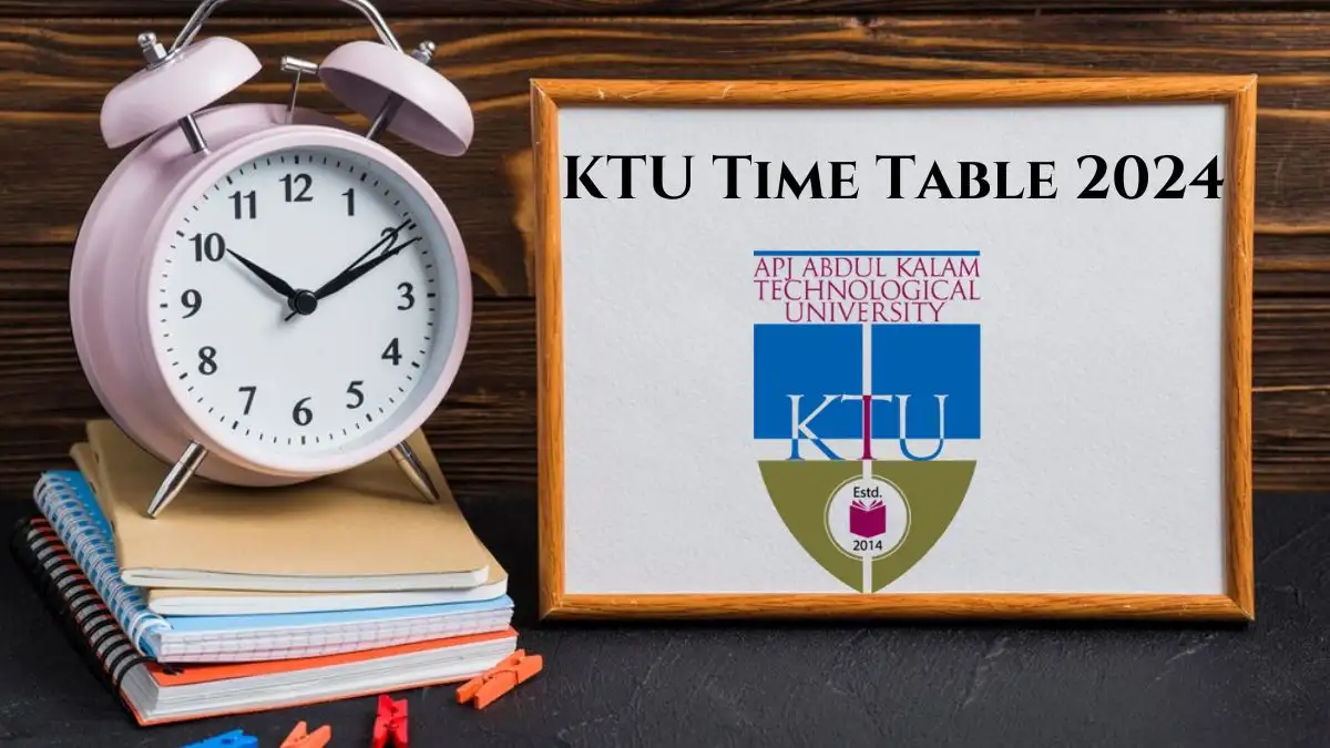 KTU Time Table 2024 Out for B.Tech Exam May/June 2024 Check Exam Date and Time