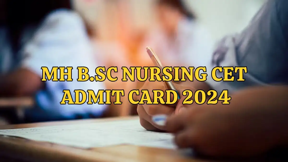 MH B.Sc Nursing CET Admit Card 2024 is Out, Download the Admit Card at cetcell.mahacet.org