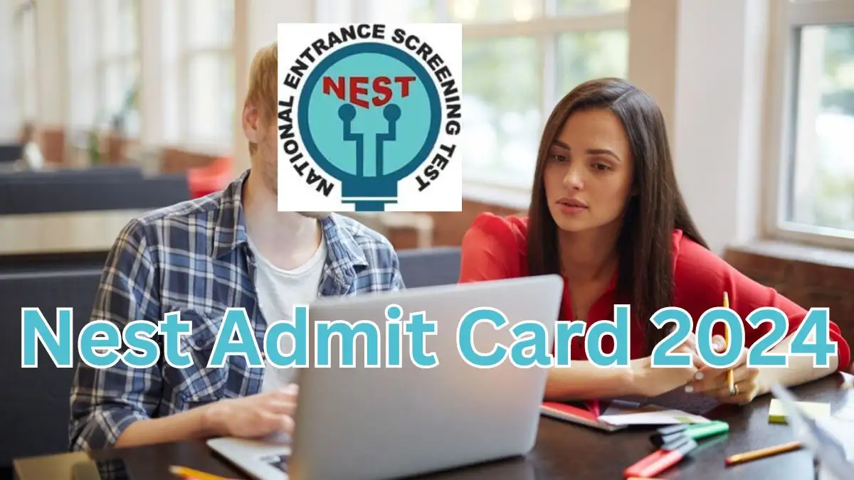 NEST Admit Card 2024, Check Details of Important Schedule, Pattern of Exam, Details in Admit Card, and How to Download Admit Card?