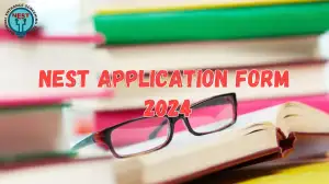 NEST Application Form 2024, Exam Date, Application Fee, Eligibility, and More