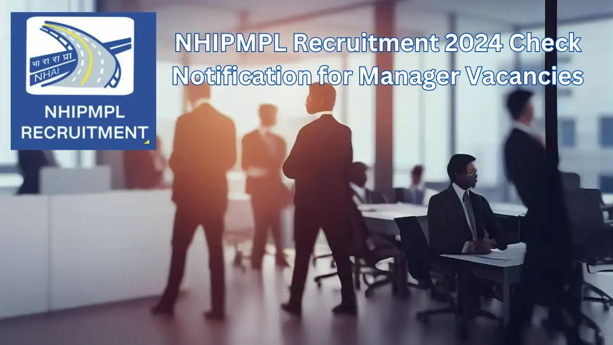 NHIPMPL Recruitment 2024 Check Notification for Manager Vacancies, Eligibility Criteria, Post, How to Apply and More