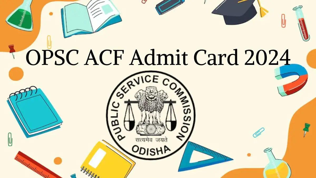 OPSC ACF Admit Card 2024:Download OPSC ACF Admit Card at opsc.gov.in