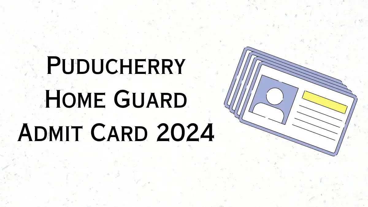 Puducherry Home Guard Admit Card 2024, Examination Date, Selection Process, and More