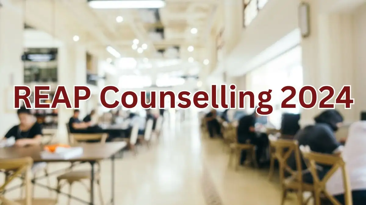 REAP Counselling 2024, Registration Process, Reservation of Seat, Eligibility, and More