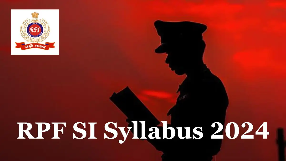 RPF SI Syllabus 2024, Check Exam Pattern, Selection Process and More