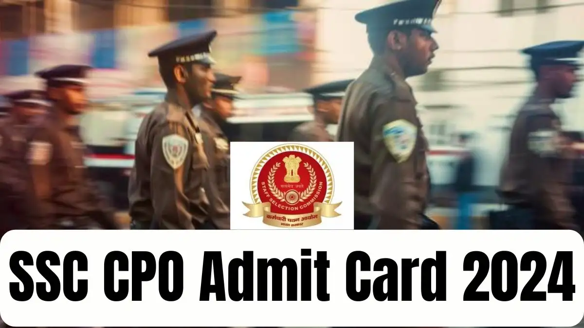 SSC CPO Admit Card 2024, All Details About SSC CPO Exam