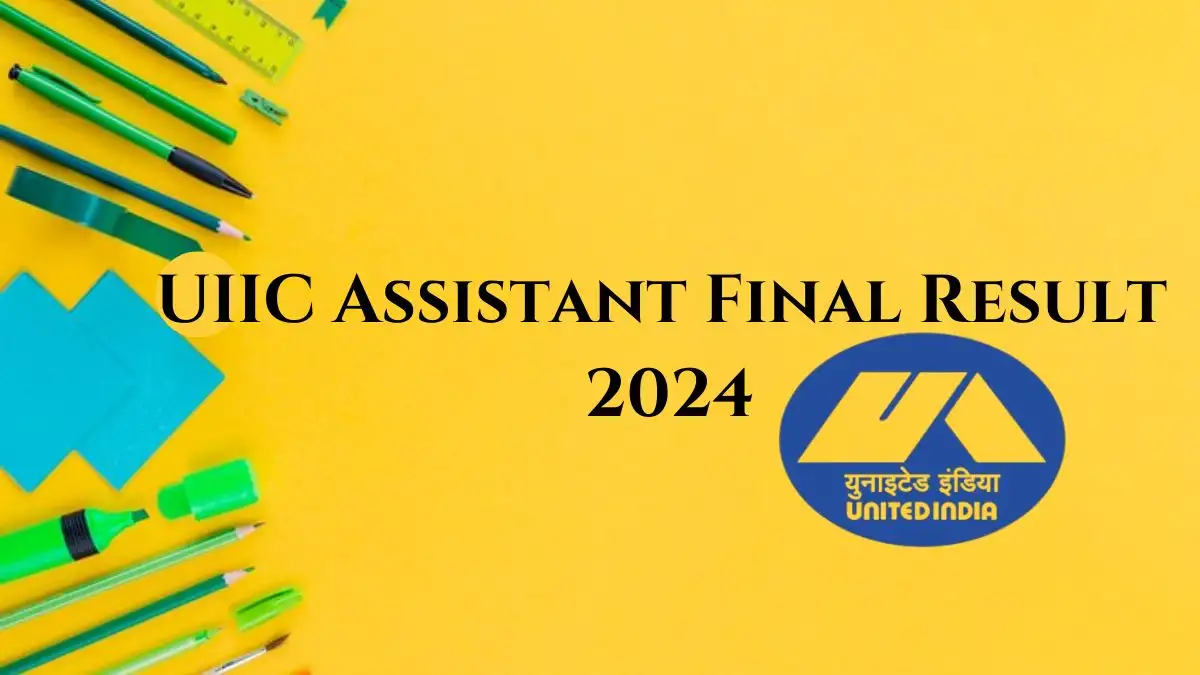 UIIC Assistant Final Result 2024, Everything You Need to Know About UIIC Assistant Final Result 2024