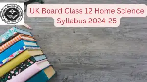 UK Board Class 12 Home Science Syllabus 2024-25, Download the Syllabus at ubse.uk.gov.in