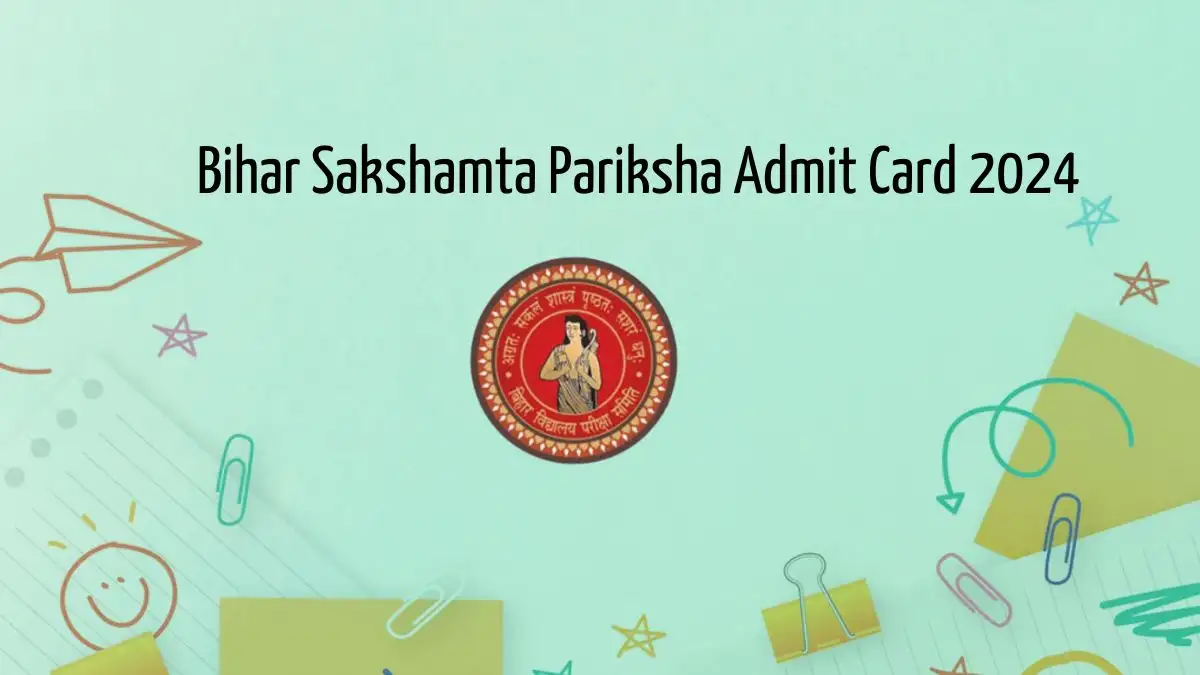 Bihar Sakshamta Pariksha Admit Card 2024 Download the Admit Card at bsebsakshamta.com