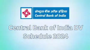 Central Bank of India DV Schedule 2024, Check Dates and Time Slots, Required Documents, and More