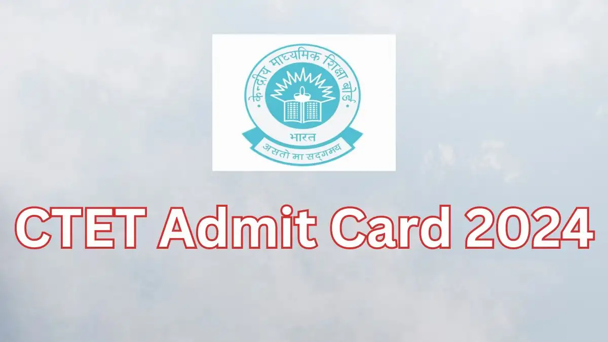 CTET Admit Card 2024, Download Your Admit Card At ctet.nic.in