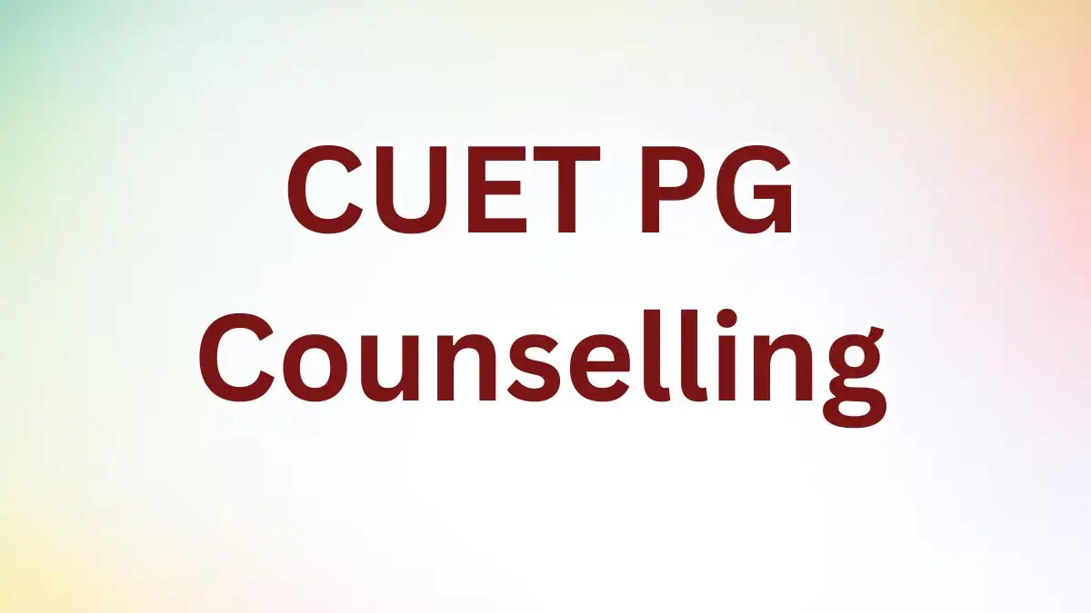 CUET PG Counselling, Check the Details of Required Documents, Process of Counselling, and More