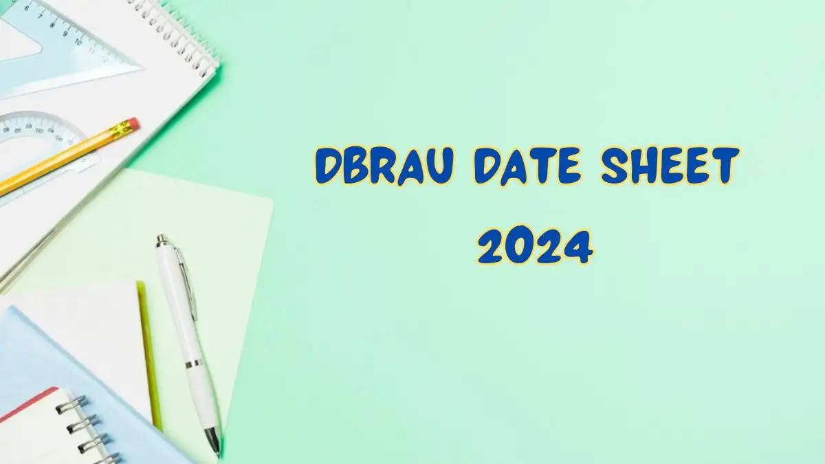 DBRAU Datesheet 2024 Download the Datesheet at dbrau.ac.in