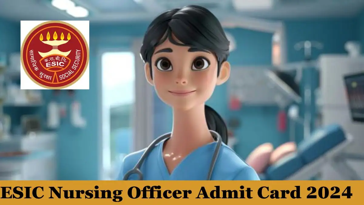 ESIC Nursing Officer Admit Card 2024 Check Exam Date 2024 and How to Download