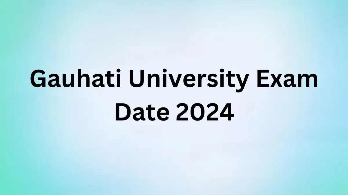 Gauhati University Exam Date 2024, Download the Time Table At gauhati.ac.in