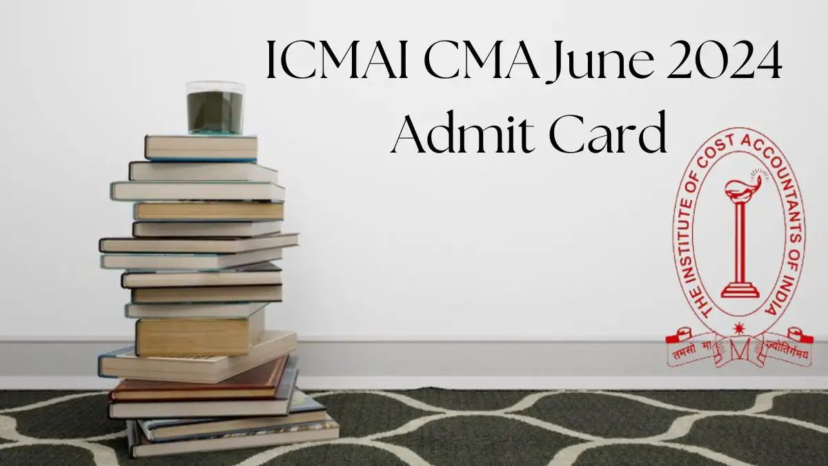 ICMAI CMA June 2024 Admit Card Out Download at eicmai. in