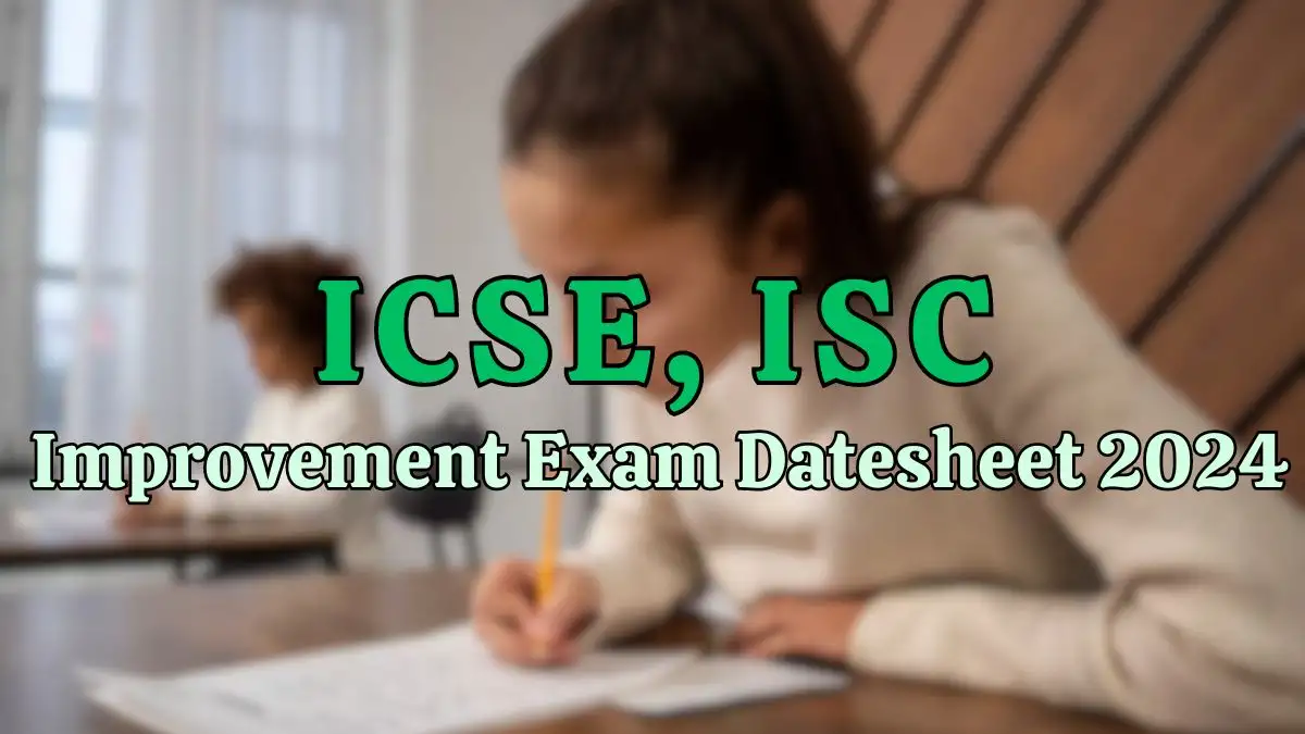 ICSE, ISC Improvement Exam Datesheet 2024 Released, How to Download the Datesheet at cisce.org