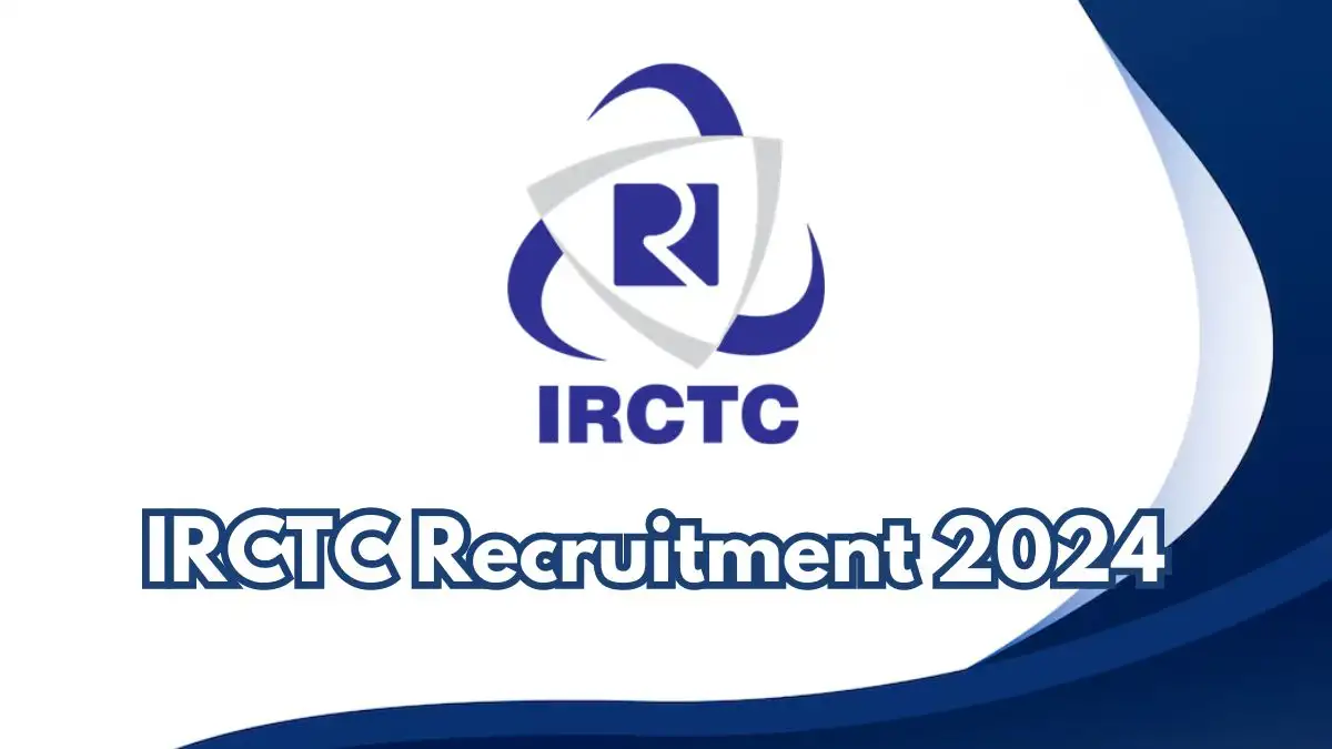 IRCTC Recruitment 2024 New Notification Out, Check Post, Vacancies, Qualification, Age Limit and How to Apply