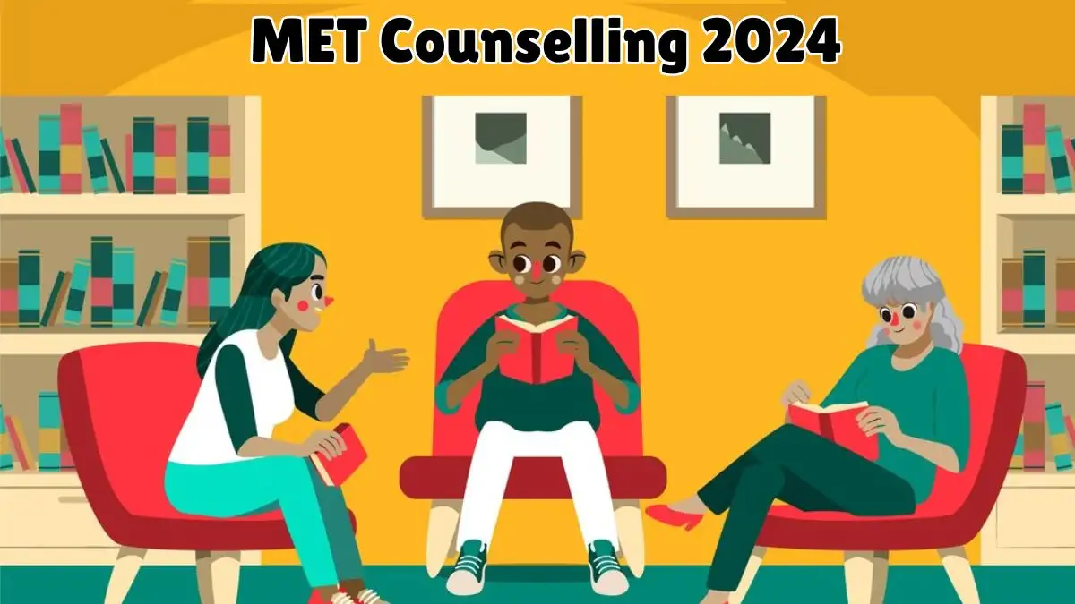 MET Counselling 2024 Check the Date, Counselling Process, and More