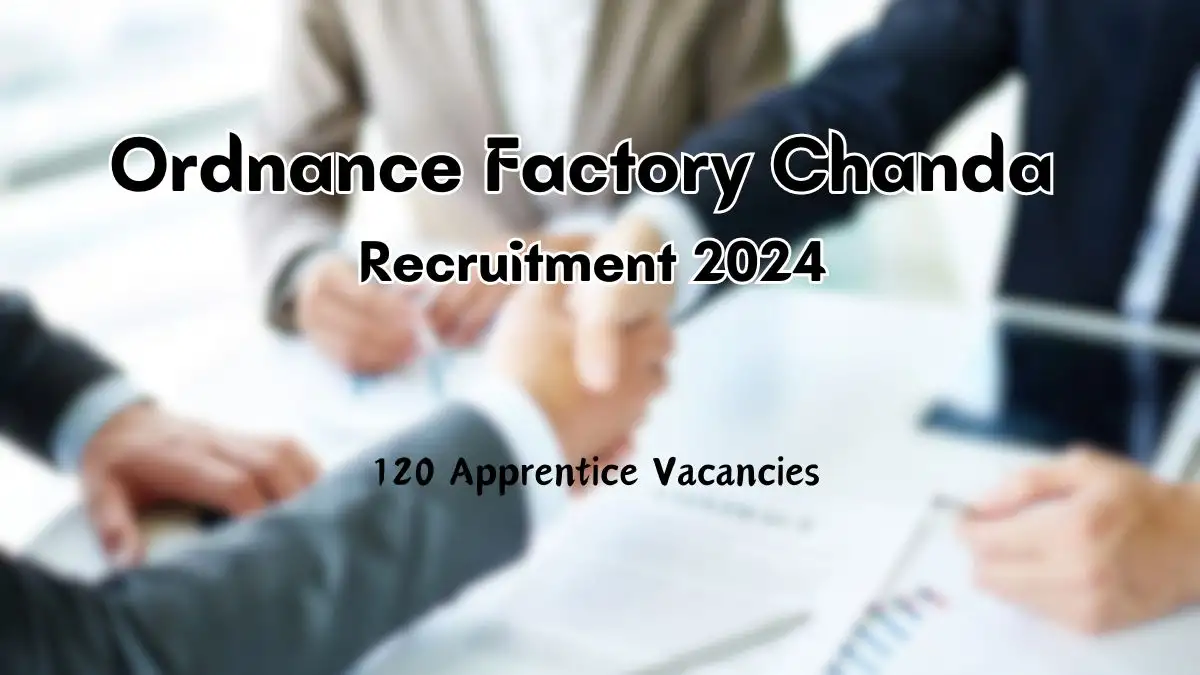 Ordnance Factory Chanda Recruitment 2024 120 Apprentice Vacancies Out, Check Salary, Qualification, Age Limit and How to Apply