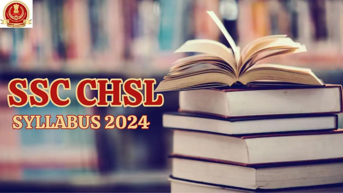 SSC CHSL Syllabus 2024, Tier I and II Exam Pattern, Selection Process and More