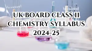 UK Board Class 11 Chemistry Syllabus 2024-25 Out Download the PDF Here