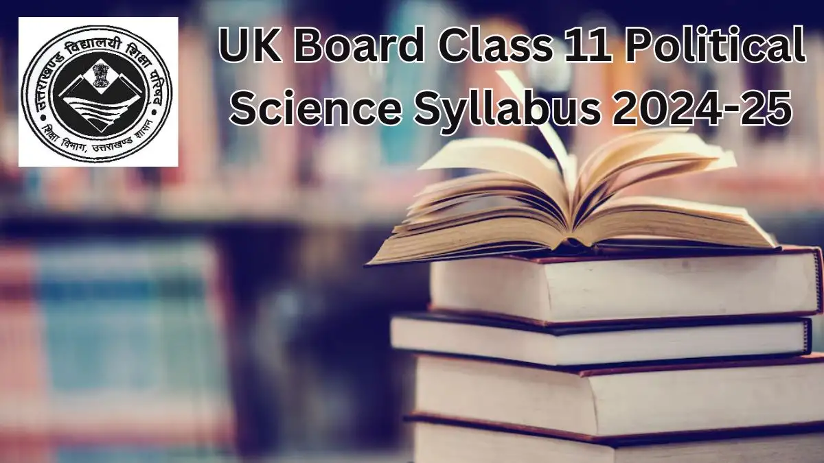 UK Board Class 11 Political Science Syllabus 2024-25, Download the Syllabus at ubse.uk.gov.in