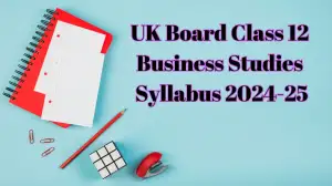 UK Board Class 12 Business Studies Syllabus 2024-25, Download the Syllabus at ubse.uk.gov.in