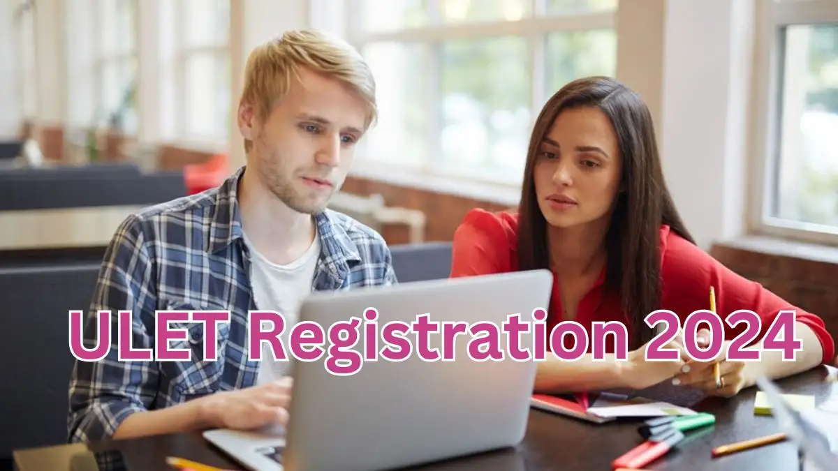 ULET Registration 2024, Check Schedule for ULET Registration, Eligibility, Pattern of Exam, and Registration Process